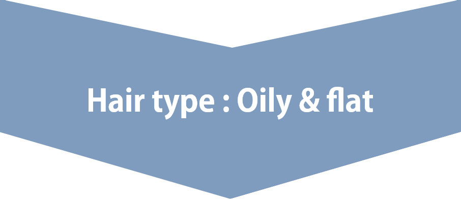 Hair type : Oily & flat