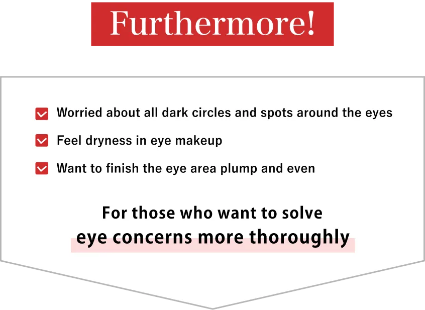 Furthermore!For those who want to solve eye concerns more thoroughly