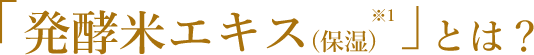 「発酵米エキス(保湿)」とは？